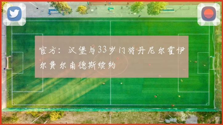 官方：汉堡与33岁门将丹尼尔霍伊尔费尔南德斯续约